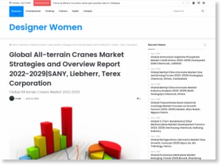 Global All-terrain Cranes Market Strategies and Overview Report 2022-2029|SANY, Liebherr, Terex Corporation – Designer Women